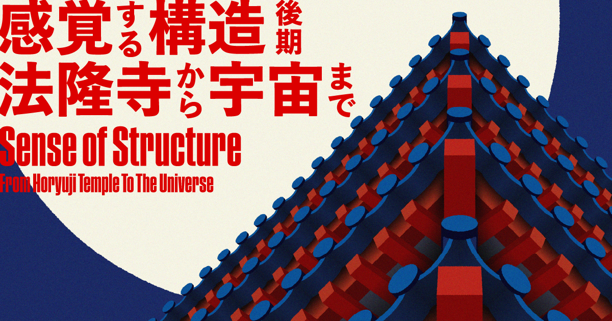 WHAT MUSEUM to Hold “SENSE OF STRUCTURE: From Horyuji Temple To